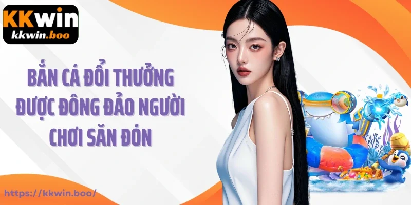 Bắn cá đổi thưởng được đông đảo người chơi săn đón