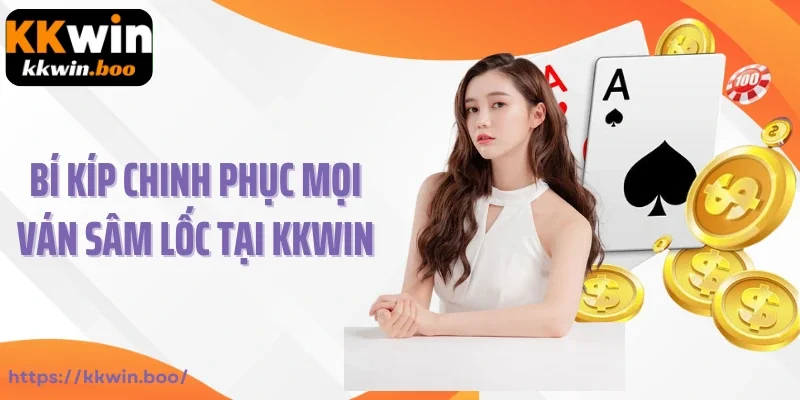 Bí kíp chinh phục mọi ván Sâm lốc tại KKWIN