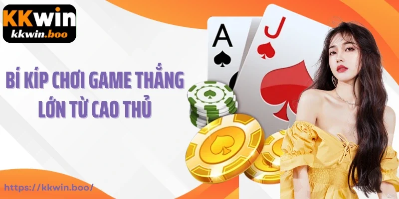 Bí kíp chơi game bài bất bại từ cao thủ