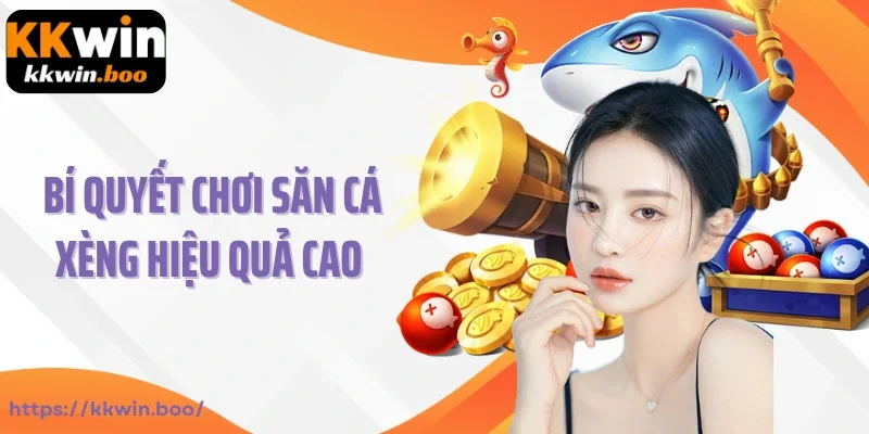 Bí quyết chơi săn cá xèng hiệu quả cao cho bet thủ