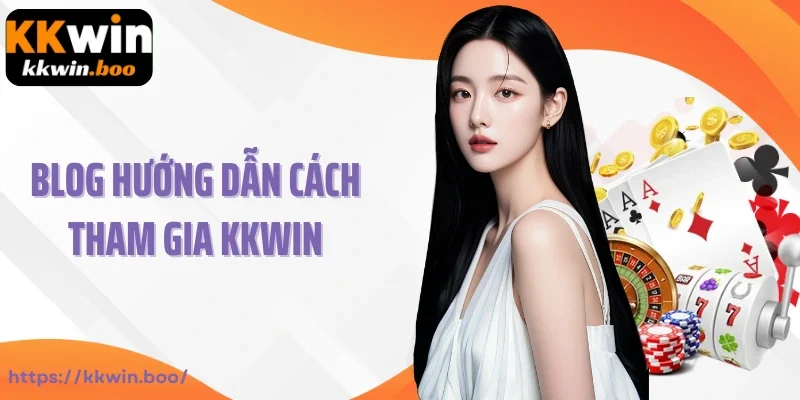 Blog hướng dẫn cách tham gia KKWIN