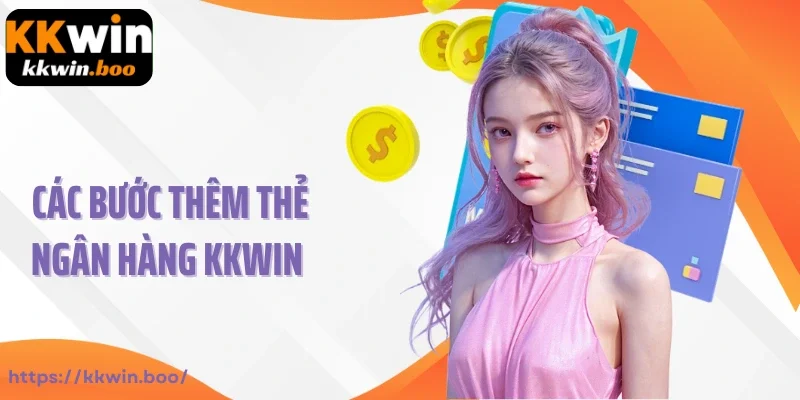 Hướng dẫn quy trình thêm thẻ ngân hàng Kkwin