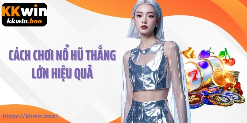 Cách chơi nổ hũ thắng lớn hiệu quả