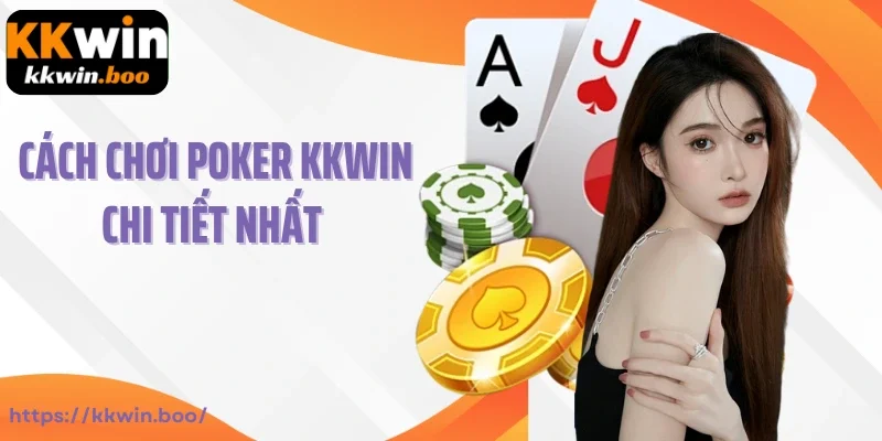 Cách chơi poker KKWIN chi tiết nhất cho bet thủ