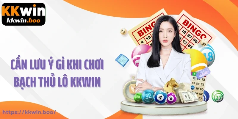Cần lưu ý gì khi chơi bạch thủ lô KKWIN