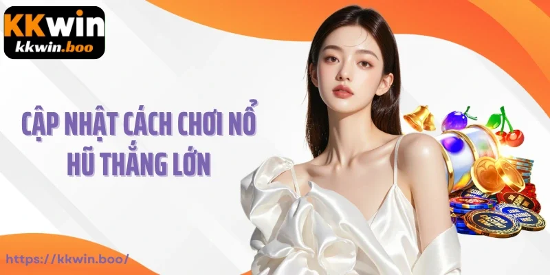 Cập nhật cách chơi nổ hũ thắng lớn