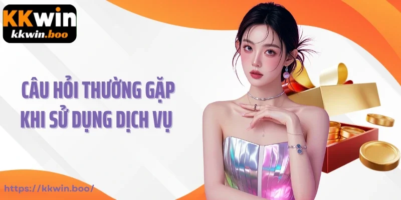 Câu hỏi thường gặp khi sử dụng dịch vụ KKWIN
