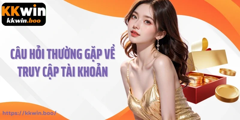 Câu hỏi thường gặp về truy cập tài khoản tại KKWIN