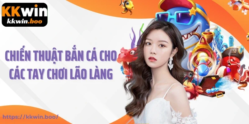 Chiến thuật bắn cá cho các tay chơi lão làng