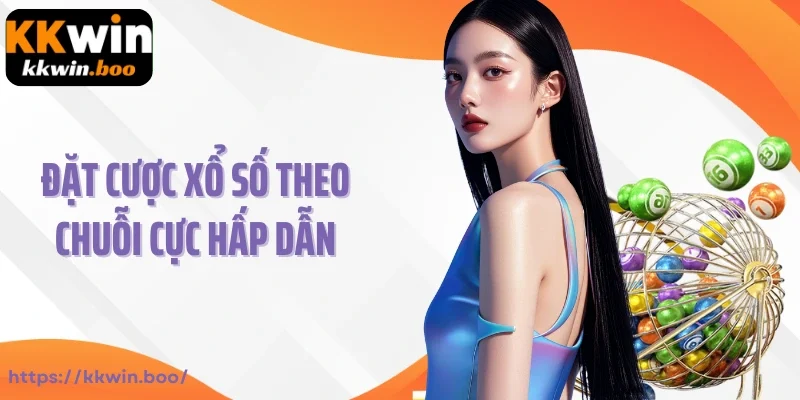Đặt cược xổ số theo chuỗi cực hấp dẫn