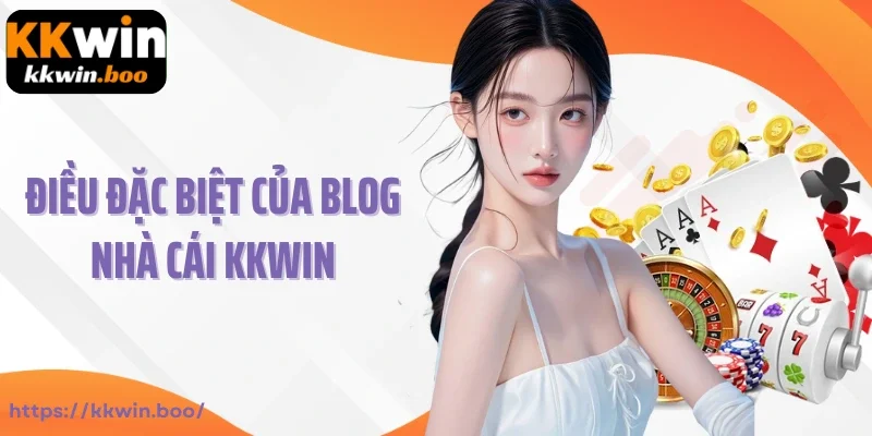 Điều đặc biệt của blog nhà cái KKWIN