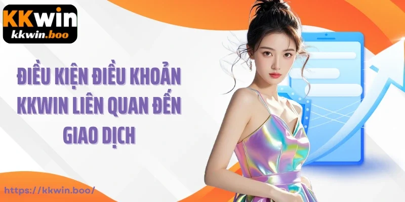 Điều kiện điều khoản KKWIN liên quan đến giao dịch