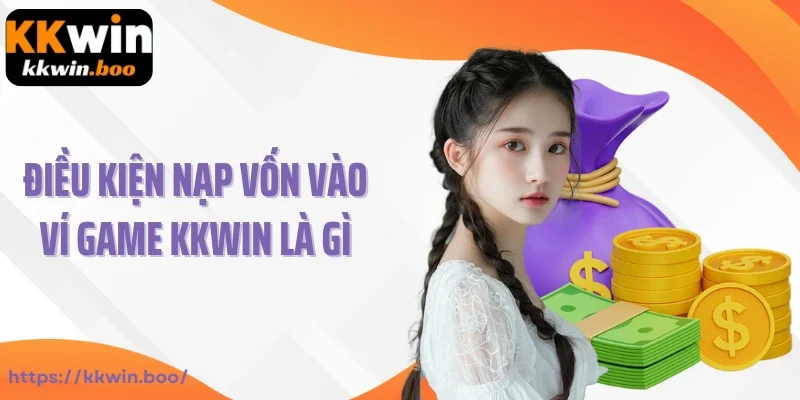 Điều kiện nạp vốn vào ví game Kkwin là gì