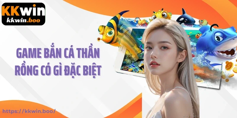 Game bắn cá thần Rồng có gì đặc biệt