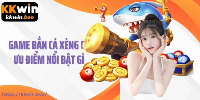 Game bắn cá xèng có những ưu điểm nổi bật gì