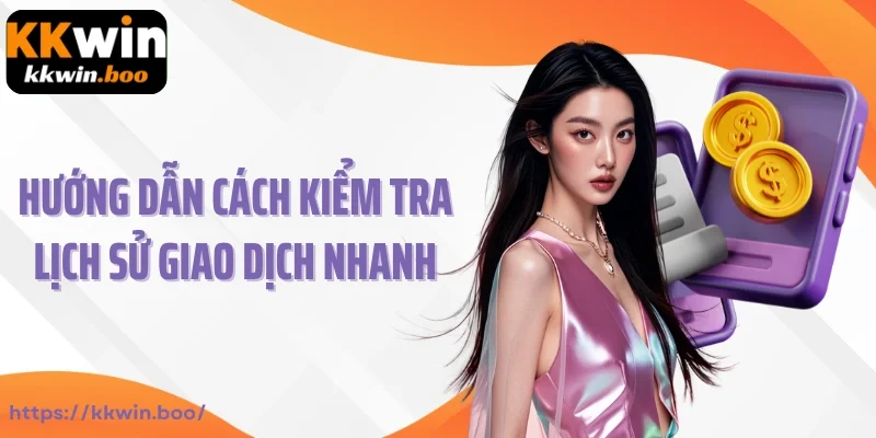 Hướng dẫn cách kiểm tra lịch sử giao dịch nhanh