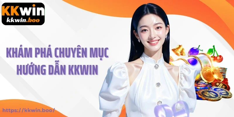 Khám phá chuyên mục hướng dẫn KKWIN