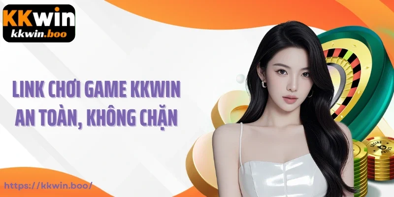 Link chơi game Kkwin an toàn, không bị chặn