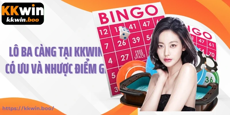 Lô ba càng tại KKWIN có ưu và nhược điểm gì