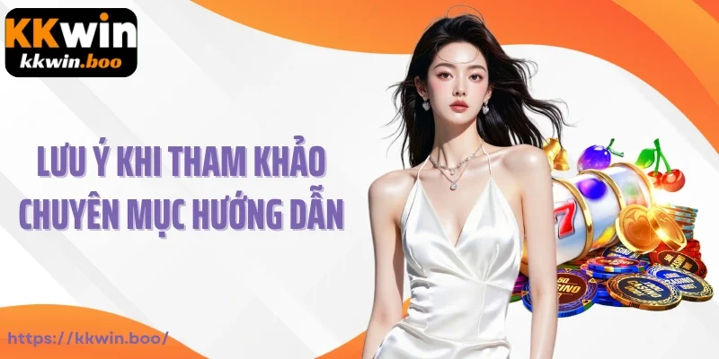 Lưu ý khi tham khảo chuyên mục hướng dẫn