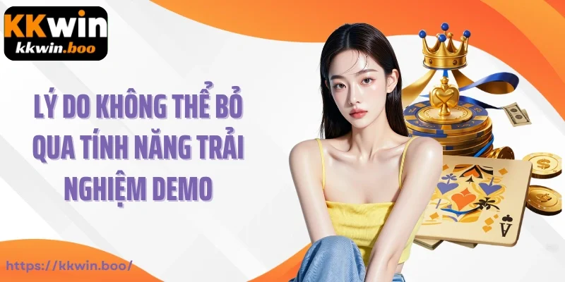 Lý do không thể bỏ qua tính năng trải nghiệm demo