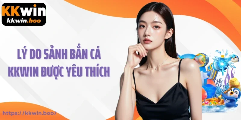 Lý do sảnh bắn cá KKWIN được yêu thích