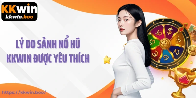 Lý do sảnh nổ hũ KKWIN được yêu thích