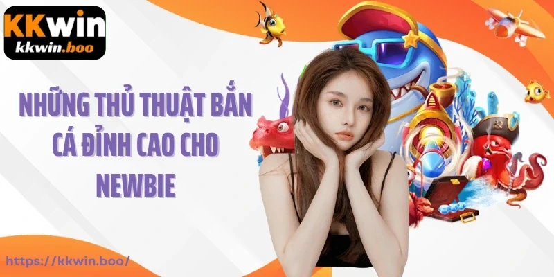 Những thủ thuật bắn cá đỉnh cao cho newbie
