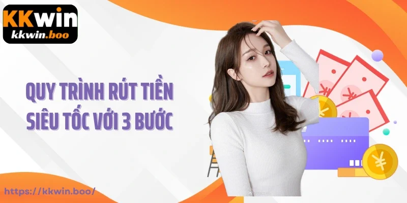 Quy trình rút tiền Kkwin siêu tốc chỉ với 3 bước