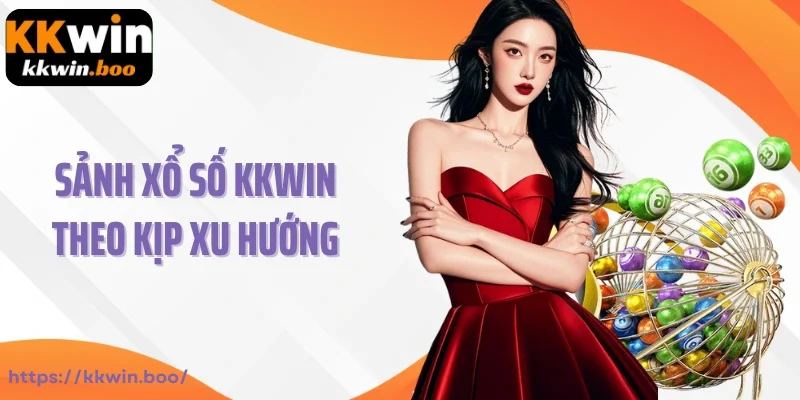 Sảnh xổ số KKWIN theo kịp xu hướng