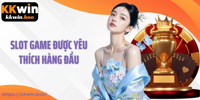 Slot game được yêu thích hàng đầu tại KKWIN