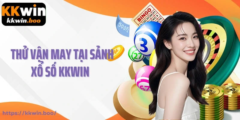 Thử vận may tại sảnh xổ số Kkwin kiếm thưởng khủng