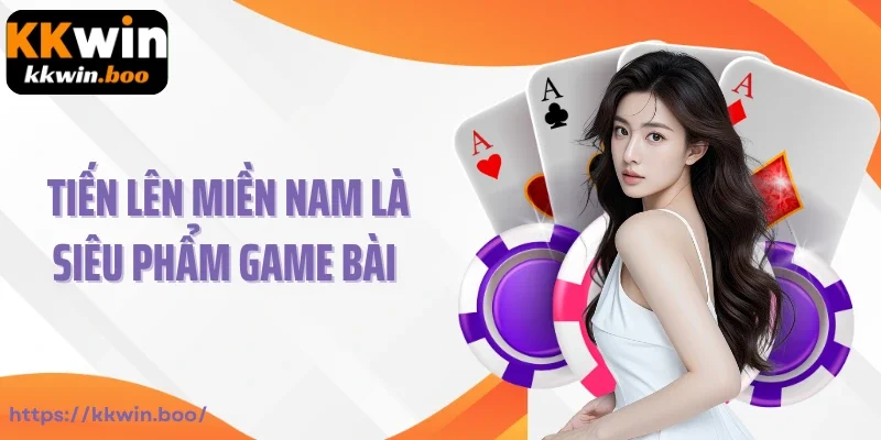Tiến lên miền Nam là siêu phẩm game bài Kkwin