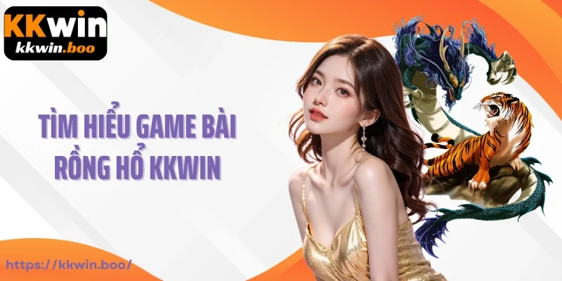 Tìm hiểu game bài Rồng Hổ Kkwin
