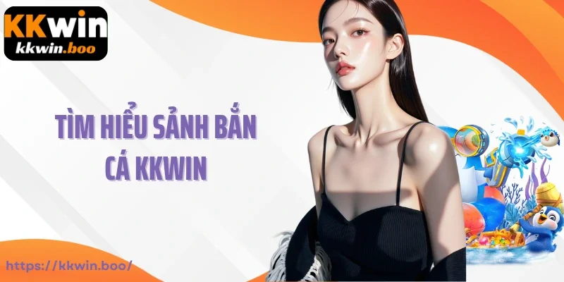 Tìm hiểu sảnh bắn cá KKWIN