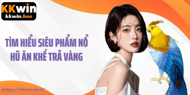 Tìm hiểu siêu phẩm nổ hũ ăn khế trả vàng