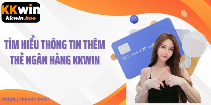 Khám phá thông tin về thêm thẻ ngân hàng Kkwin