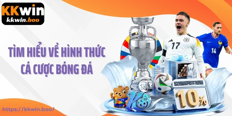 Tìm hiểu về hình thức cá cược bóng đá
