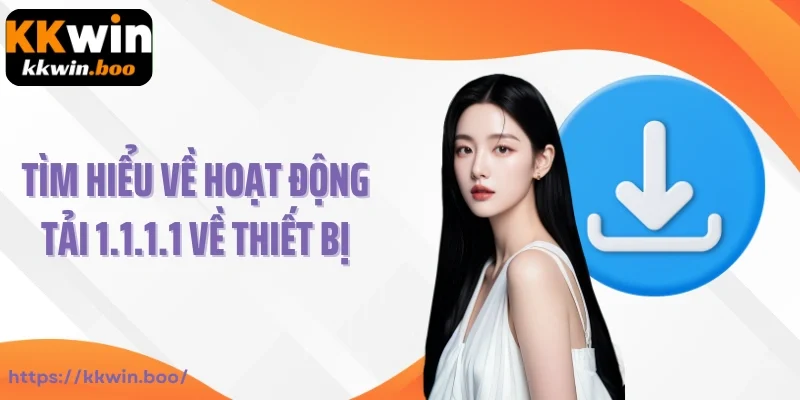 Tìm hiểu về hoạt động tải 1.1.1.1 về thiết bị