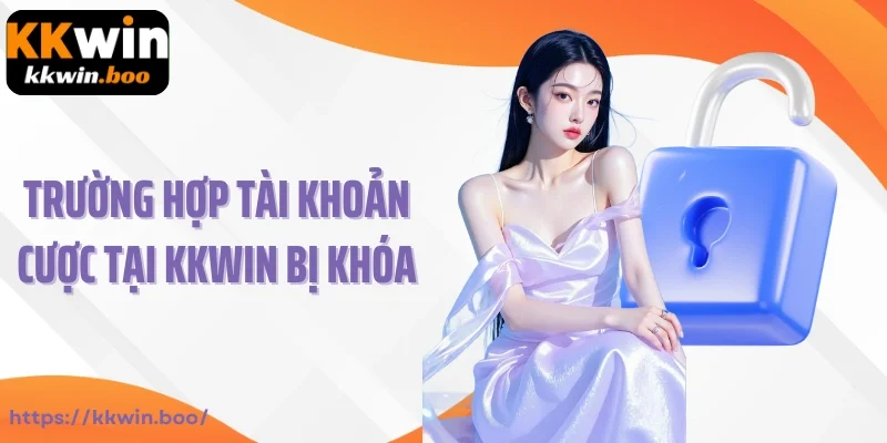 Trường hợp tài khoản cược tại Kkwin bị khóa