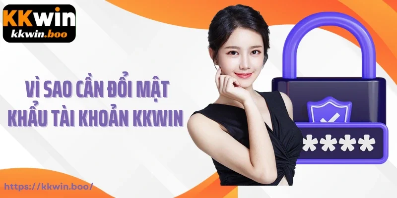Vì sao cần đổi mật khẩu tài khoản Kkwin